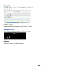 Page 6463
[Plugin] Tab
On the [Plugin] tab, confirm the plugins that have been added to 
CaptureOnTouch.
Deleting plugins
Click the [Delete] button to delete a plugin selected in the list.
[Maintenance]Tab
On the [Maintenance] tab, configure the following settings.
[Initialize]
Return all settings to their default condition. 