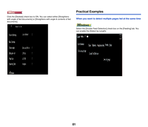 Page 8281
Click the [Deskew] check box to ON. You can select either [Straightens 
with angle of fed documents] or [Straightens with angle & contents of fed 
documents]. 
Practical Examples
When you want to detect multiple pages fed at the same time
Select the [Double Feed Detection] check box on the [Feeding] tab. You 
can enable the [Detect by Length]. 