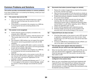 Page 9594
Common Problems and Solutions
This section provides recommended solutions to common problems.
If you have a problem that is not solved by the following, contact your local 
authorized Canon dealer.Q1 The scanner does not turn ON.
A1 1 The scanner remains OFF while the feed tray is closed.  When you open the feed tray, the scanner turns ON 
automatically.
2 If the scanner is connected to  the computer via a USB hub, 
try removing the hub and connecting directly to the 
computer.
Q2 The scanner is not...