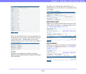 Page 1046-12
Chapter 6   Web Menu (Administrator Mode)
When you edit , the only settings that can 
be changed in the user settings are the default settings for 
“Screen after Login,” “Default address book screen,” 
“Default Job button screen,” and “E-mail to my mailbox”.
Hint
When [Use only Job Buttons] is enabled as a functional 
restriction, only [Job Button screen] is available for the [Screen 
after Login] setting.
By editing a user automatically registered by server 
authentication, you can set the user’s...