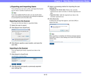 Page 1056-13
Chapter 6   Web Menu (Administrator Mode)
❏Exporting and Importing Users
You can back up your users as files, and import the backed 
up user data to another ScanFront unit.
Hint
If you have multiple ScanFront units, you can use the same 
users on all of them by importing the user settings file registered 
on one ScanFront unit to the other units.
Exporting from the Scanner
You can save the user data to a specified folder.
1.Select the user to export.
2.Click [Export from ScanFront].
3.Click [Save],...