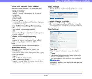 Page 1146-22
Chapter 6   Web Menu (Administrator Mode)
Action when the same named file exists
Select the action to take when a file of the same name 
exists at the destination.
 Display a message
Displays a message confirming that the file will be 
overwritten.
 Abort sending
Cancels sending.
 Overwrite the file
Overwrites the identically named file without displaying 
a confirmation message.
Send the files immediately after scanning

Starts sending when scanning completes. 

Starts sending after you confirm the...