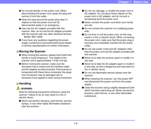 Page 181-3
Chapter 1   Before Use
●Do not pull directly on the power cord. When 
disconnecting the power cord, grasp the plug and 
remove it from the outlet.
●Keep the area around the power plug clear of 
objects so that the power cord can be 
disconnected easily in an emergency.
●Use only the AC adapter provided with this 
scanner. Also, do not use the AC adapter provided 
with the scanner with any other electrical devices.
Model: MG1-4558
●If you have any questions regarding the power 
supply, contact your...