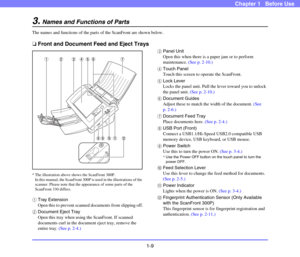 Page 241-9
Chapter 1   Before Use
3.Names and Functions of Parts
The names and functions of the parts of the ScanFront are shown below.
❏Front and Document Feed and Eject Trays
* The illustration above shows the ScanFront 300P.
In this manual, the ScanFront 300P is used in the illustrations of the 
scanner. Please note that the appearance of some parts of the 
ScanFront 330 differs.
aTray Extension
Open this to prevent scanned documents from slipping off.
bDocument Eject Tray
Open this tray when using the...