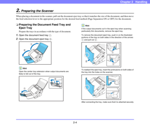 Page 312-4
Chapter 2   Handling
2.Preparing the Scanner
When placing a document in the scanner, pull out the document eject tray so that it matches the size of the document, and then move 
the feed selection lever to the appropriate position for the desired feed method (Page Separation ON or OFF) for the document.
❏Preparing the Document Feed Tray and 
Eject Tray
Prepare the trays in accordance with the type of document. 
1.Open the document feed tray a.
2.Open the document eject tray b.
Hint
Open the center...