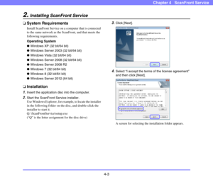 Page 544-3
Chapter 4   ScanFront Service
2.Installing ScanFront Service
❏System Requirements
Install ScanFront Service on a computer that is connected 
to the same network as the ScanFront, and that meets the 
following requirements.
Operating System
●Windows XP (32 bit/64 bit)
●Windows Server 2003 (32 bit/64 bit)
●Windows Vista (32 bit/64 bit)
●Windows Server 2008 (32 bit/64 bit)
●Windows Server 2008 R2
●Windows 7 (32 bit/64 bit)
●Windows 8 (32 bit/64 bit)
●Windows Server 2012 (64 bit)
❏Installation
1.Insert...