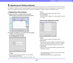 Page 805-23
Chapter 5   Operating Procedures
8.Registering and Editing Addresses
If an address to which you want to send an image file is not registered in the address book or the information of a registered address 
has not been updated, use the procedure below to register a new address or modify an address in the address book. 
❏Registering a New Address
1.Make selections for [Address Book type] and 
[Address type], press [Edit], and then press [New]. 
2.Register the address in accordance with the setting...