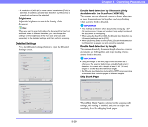 Page 865-29
Chapter 5   Operating Procedures
 A resolution of [400 dpi] or more cannot be set when [Folio] is 
selected. In addition, [Double feed detection by Ultrasonic] is 
grayed out and cannot be selected.
Brightness
Adjust the brightness to match the density of the 
document. 
Hint
When you want to scan both sides of a document that has front 
and back sides of different densities, you can change the 
settings for the brightness of the front side and back side 
separately in the detailed settings and then...