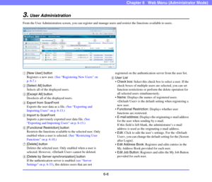 Page 986-6
Chapter 6   Web Menu (Administrator Mode)
3.User Administration
From the User Administration screen, you can register and manage users and restrict the functions available to users.
a[New User] button
Registers a new user. (See “Registering New Users” on 
p. 6-7.)
b[Select All] button
Selects all of the displayed users.
c[Except All] button
Deselects all of the displayed users.
dExport from ScanFront
Exports the user data as a file. (See “Exporting and 
Importing Users” on p. 6-13.)
eImport to...