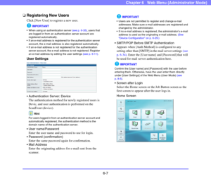 Page 996-7
Chapter 6   Web Menu (Administrator Mode)
❏Registering New Users
Click [New User] to register a new user.
IMPORTANT
 When using an authentication server (see p. 6-35), users that 
are logged in from an authentication server account are 
registered automatically.
 If an e-mail address is registered for the authentication server 
account, the e-mail address is also registered automatically. 
 If an e-mail address is not registered for the authentication 
server account, the e-mail address is not...