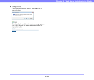 Page 1206-28
Chapter 6   Web Menu (Administrator Mode)
4.Click [Execute].
Confirm the message that appears, and click [OK] to 
import the data.
 
Hint
When importing is completed, the following message appears. 
Click [OK] to return to Job Button Settings and confirm the 
imported job button.
  