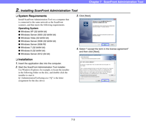 Page 1387-3
Chapter 7   ScanFront Administration Tool
2.Installing ScanFront Administration Tool
❏System Requirements
Install ScanFront Administration Tool on a computer that 
is connected to the same network as the ScanFront 
scanners, and that meets the following requirements.
Operating System
●Windows XP (32 bit/64 bit)
●Windows Server 2003 (32 bit/64 bit)
●Windows Vista (32 bit/64 bit)
●Windows Server 2008 (32 bit/64 bit)
●Windows Server 2008 R2
●Windows 7 (32 bit/64 bit)
●Windows 8 (32 bit/64 bit)
●Windows...