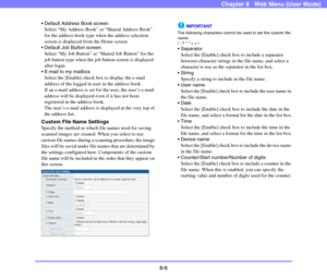 Page 1498-6
Chapter 8   Web Menu (User Mode)
 Default Address Book screen
Select “My Address Book” or “Shared Address Book” 
for the address book type when the address selection 
screen is displayed from the Home screen.
 Default Job Button screen
Select “My Job Button” or “Shared Job Button” for the 
job button type when the job button screen is displayed 
after login.
 E-mail to my mailbox
Select the [Enable] check box to display the e-mail 
address of the logged in user in the address book.
If an e-mail...