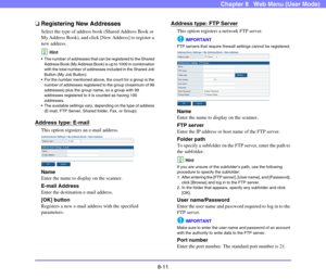 Page 1548-11
Chapter 8   Web Menu (User Mode)
❏Registering New Addresses
Select the type of address book (Shared Address Book or 
My Address Book), and click [New Address] to register a 
new address.
Hint
 The number of addresses that can be registered to the Shared 
Address Book (My Address Book) is up to 1000 in combination 
with the total number of addresses included in the Shared Job 
Button (My Job Button). 
 For the number mentioned above, the count for a group is the 
number of addresses registered to the...