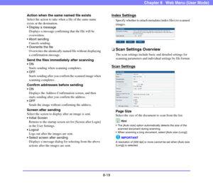 Page 1628-19
Chapter 8   Web Menu (User Mode)
Action when the same named file exists
Select the action to take when a file of the same name 
exists at the destination.
 Display a message
Displays a message confirming that the file will be 
overwritten.
 Abort sending
Cancels sending.
 Overwrite the file
Overwrites the identically named file without displaying 
a confirmation message.
Send the files immediately after scanning

Starts sending when scanning completes. 

Starts sending after you confirm the scanned...