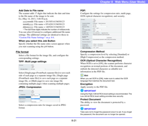 Page 1648-21
Chapter 8   Web Menu (User Mode)
Add Date to File name
The scanner adds 17 digits that indicate the date and time 
to the file name of the image to be sent. 
Ex.) May 14, 2013, 3:40:30 p.m.
yyyymmdd: File name + 20130514154030123
mmddyyyy: File name + 05142013154030123
ddmmyyyy: File name + 14052013154030123
*The last three digits indicate the number of milliseconds. 
You can select [Custom] to configure additional file name 
settings. The additional settings are identical to those in 
“Custom File...