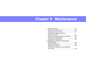 Page 169Chapter 9   Maintenance
1. Routine Cleaning ............................................. 9-2
Cleaning the Scanner Unit ....................................9-2
Cleaning the Touch Panel .....................................9-2
Cleaning the Fingerprint Sensor 
(ScanFront 300P) ..................................................9-2
Cleaning the Scanning Glass and Rollers.............9-3
Cleaning the Retard Roller ....................................9-5
Cleaning the Feed Roller...