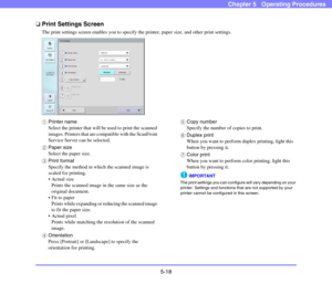 Page 755-18
Chapter 5   Operating Procedures
❏Print Settings Screen
The print settings screen enables you to specify the printer, paper size, and other print settings.
aPrinter name
Select the printer that will be used to print the scanned 
images. Printers that are compatible with the ScanFront 
Service Server can be selected.
bPaper size
Select the paper size.
cPrint format
Specify the method in which the scanned image is 
scaled for printing.
 Actual size 
Prints the scanned image in the same size as the...