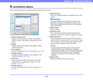 Page 845-27
Chapter 5   Operating Procedures
9.Scan/Delivery Options
This section describes the scan settings and send settings for the scanner. 
aAddress Display Area
Displays the selection that you made on the address 
selection screen or the addresses registered to the job 
button. 
bDetails
Displays detailed information for the address with the 
colored background. 
cScan Settings
Sets the scan conditions. (See “Scan Settings” on p. 5-28.)
dDetailed settings
Configures detailed settings for scan conditions....