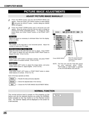 Page 2626
COMPUTER MODE
Press the MENU button and the ON-SCREEN MENU will
appear.  Press the POINT LEFT/RIGHT buttons to select IMAGE
and press the SELECT button.  Another dialog box IMAGE
MENU will appear. 
Press the POINT DOWN button and a red-arrow icon will
appear.  Move the arrow to the item that you want to change by
pressing the POINT UP/DOWN buttons.  To change the value,
press either the POINT RIGHT button or the POINT LEFT
button.
1
2
ADJUST PICTURE IMAGE MANUALLY
Adjust the picture as necessary to...