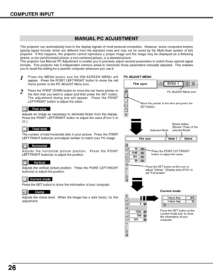 Page 2626
COMPUTER INPUT
MANUAL PC ADJUSTMENT
This projector can automatically tune to the display signals of most personal computers.  However, some computers employ
special signal formats which are different from the standard ones and may not be tuned by the Multi-Scan system of this
projector.  If this happens, the projector cannot reproduce a proper image and the image may be displayed as a flickering
picture, a non-synchronized picture, a non-centered picture, or a skewed picture.
This projector has Manual...