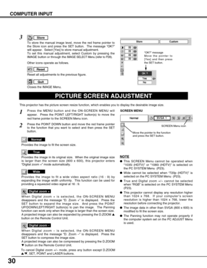 Page 3030
COMPUTER INPUT
PICTURE SCREEN ADJUSTMENT
This projector has the picture screen resize function, which enables you to display the desirable image size.
Press the MENU button and the ON-SCREEN MENU will
appear.  Press the POINT LEFT/RIGHT button(s) to move the
red frame pointer to the SCREEN Menu icon.
When Digital zoom + is selected, the ON-SCREEN MENU
disappears and the message “D. Zoom +” is displayed.  Press the
SET button to expand the image size.  And press the POINT
UP/DOWN/LEFT/RIGHT button(s)...