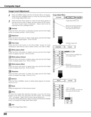 Page 3030
Computer Input
Press the Point Left/Right but-
ton to adjust value.
Press the MENU button and the On-Screen Menu will appear.
Press the Point Left/Right button to move the red frame pointer
to the Image Adjust Menu icon.1
2Press the Point Down button to move the red frame pointer to
the item that you want to adjust, and then press the SET button.
The level of each item is displayed.  Adjust each level by
pressing the Point Left/Right button.
Move the red frame pointer to
the item to be selected and...