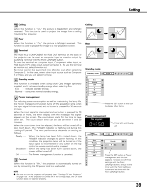 Page 3939
Setting
Terminal
The RGB IN-2/ COMPONENT IN/ RGB OUT terminal on the back of
the projector can be used as computer input or monitor output by
switching Terminal with the Point Left/Right button.  
To use the terminal as computer input, Component video input, or
RGB Scart 21-Pin Video input, select Computer 2.  To use the terminal
as monitor out, select Monitor out.
Terminal cannot be switched into Monitor out after selecting
Computer 2.  In this case, select other input source such as Computer
1 or...