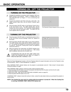 Page 1919
BASIC OPERATION
TURNING ON THE PROJECTOR
Connect the projectors AC Power Cord into a wall outlet.  The
LAMP indicator lights RED, and the READY indicator lights
GREEN.
Press the power ON-OFF button on the Remote Control Unit or
on the Top Control to ON.  The LAMP indicator dims, and the
Cooling Fans start to operate.  The Preparation Display appears
on the screen and the count-down starts.  The signal from the
source appears after 30 seconds.
2
3
TURNING OFF THE PROJECTOR
Press the power ON-OFF button...