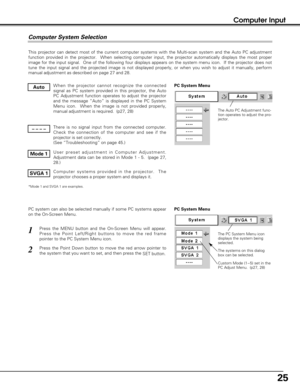 Page 2525
Computer Input
This projector can detect most of the current computer systems with the Multi-scan system and the Auto PC adjustment
function provided in the projector.  When selecting computer input, the projector automatically displays the most proper
image for the input signal.  One of the following four displays appears on the system menu icon.  If the projector does not
tune the input signal and the projected image is not displayed properly, or when you wish to adjust it manually, perform
manual...