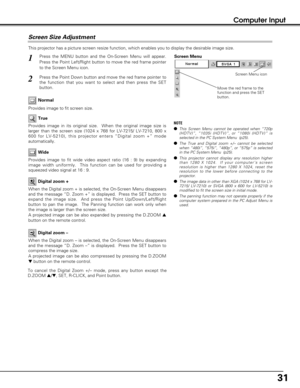 Page 3131
Computer Input
This projector has a picture screen resize function, which enables you to display the desirable image size.
Press the MENU button and the On-Screen Menu will appear.
Press the Point Left/Right button to move the red frame pointer
to the Screen Menu icon.
When the Digital zoom + is selected, the On-Screen Menu disappears
and the message “D. Zoom +” is displayed.  Press the SET button to
expand the image size.  And press the Point Up/Down/Left/Right
button to pan the image.  The Panning...