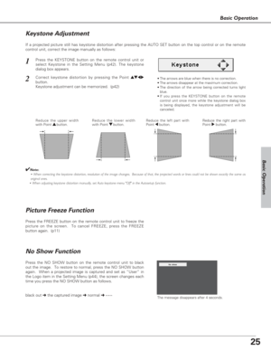 Page 2525
Basic Operation
Basic Operation
Press the FREEZE button on the remote control unit to freeze the
picture on the screen.  To cancel FREEZE, press the FREEZE
button again.  (p11)
If a projected picture still has keystone distortion after pressing the AUTO SET button on the top control or on the remote
control unit, correct the image manually as follows:
•The arrows are blue when there is no correction.
•The arrows disappear at the maximum correction.
•The direction of the arrow being corrected turns...