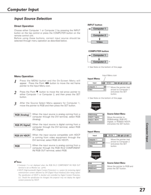 Page 2727
Choose either Computer 1 or Computer 2 by pressing the INPUT
button on the top control or press the COMPUTER button on the
remote control unit.
Before using these buttons, correct input source should be
selected through menu operation as described below.
Press the MENU button and the On-Screen Menu will
appear.  Press the Point 
7 8button to move the red frame
pointer to the Input Menu icon.1
Computer
1
Input Menu
Press the Point d d 
 button to move the red arrow pointer to
either Computer 1 or...
