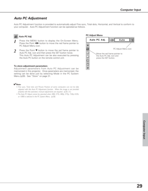 Page 2929
Computer Input
Auto PC Adjustment function is provided to automatically adjust Fine sync, Total dots, Horizontal, and Vertical to conform to
your computer.  Auto PC Adjustment function can be operated as follows.
Move the red frame pointer to
the Auto PC Adj. icon and
press the SET button.
PC Adjust Menu
PC Adjust Menu icon
To store adjustment parameters
Adjustment parameters from Auto PC Adjustment can be
memorized in this projector.  Once parameters are memorized, the
setting can be done just by...