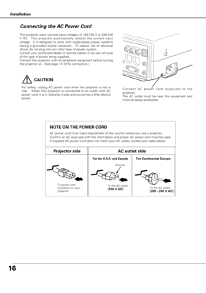 Page 1616
Installation
This projector uses nominal input voltages of 100-120 V or 200-240
V AC.  This projector automatically selects the correct input
voltage.  It is designed to work with single-phase power systems
having a grounded neutral conductor.  To reduce risk of electrical
shock, do not plug into any other type of power system.
Consult your authorized dealer or service station if you are not sure
of the type of power being supplied.
Connect the projector with all peripheral equipment before turning...