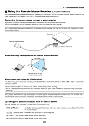 Page 3830
4. Convenient Features
 Using  the Remote Mouse Receiver  (L V -7245/ LV -7240 on ly)
The remote mouse receiver enables you to operate your computer’s mouse functions from the remote control. It is a
g reat convenience for clicking through your computer-generated presentations.
Connecting the remote mouse receiver to your computer
If you wish to use the remote mouse function, connect the mouse receiver and computer.
The mouse receiver can be connected directly to the computer’s USB port (type A)....