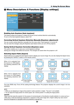 Page 4638
5. Using On-Screen Menu
 Menu Descriptions & Functions [Display settings]
Enabling Auto Keystone [Auto keystone]
This feature allows the projector to detect its tilt and correct vertical distor tion automatically.
To turn on the Auto keystone feature, select “On”.
Correcting Vertical Keystone Distortion Manually [Keystone adjustment]
You can correct vertical distortion manually from the menu when “Auto keystone” is turned off.
You can save the changes using the Keystone save feature when you turn off...