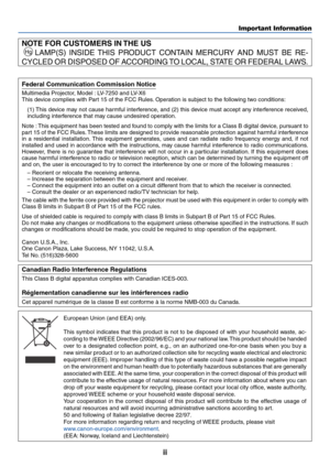 Page 3ii
Important Information
NOTE FOR CUSTOMERS IN THE US
 
Hg LAMP(S) INSIDE THIS PRODUCT CONTAIN MERCURY AND MUST BE RE-
CYCLED OR DISPOSED OF ACCORDING TO LOCAL, STATE OR FEDERAL LAWS.
Federal Communication Commission Notice
Multimedia Projector, Model : LV-7250 and LV-X6
This device complies with Part 15 of the FCC Rules. Operation is subject to the following two conditions:
(1) This device may not cause harmful interference, and (2) this device must accept any interference received,
including...