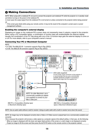 Page 2314
2. Installation and Connections
 Making Connections
NOTE: When using with a notebook PC, be sure to connect the projector and notebook PC while the projector is in standby mode
and before turning on the power to the notebook PC.
In most cases the output signal from the notebook PC is not turned on unless connected to the projector before being powered
up.
*If the screen goes blank while using your remote control, it may be the result of the computers screen-saver or power
management software.
AUDIO...