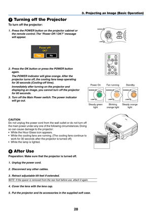 Page 3728
 Turning off the Projector
To  turn off the projector:
3. Projecting an Image (Basic Operation)
WARNINGPOWER
AUTO PC
INPUT
LAMP
POWER
BACK
INPUT
IMAGE
ASPECT
INFO.
MENUNO SHOW
AUTO PC
1. Press the POWER button on the projector cabinet or the remote control. The “Power Off / OK?” message
will appear.
CAUTION
Do not unplug the power cord from the wall outlet or do not turn off
the main power under any one of the following circumstances. Doing
so can cause damage to the projector:
• While the Hour Glass...