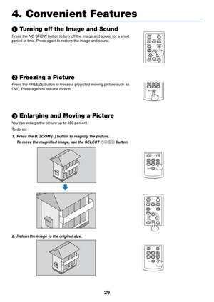 Page 3829
4. Convenient Features

 Turning off the Image and Sound
Press the NO SHOW button to turn off the image and sound for a short
period of time. Press again to restore the image and sound.POWER
BACK
INPUT
IMAGE
ASPECT
INFO.
MENUNO SHOW
AUTO PC
  Freezing a Picture
Press the FREEZE button to freeze a projected moving picture such as
DV D. Press again to resume motion.
  Enlarging and Moving a Picture
R-
CLICKL -
CLICK
VOL
FREEZE P
AGE
D.ZOOM
Y ou can enlarge the picture up to 400 percent.
To   do so:
1....