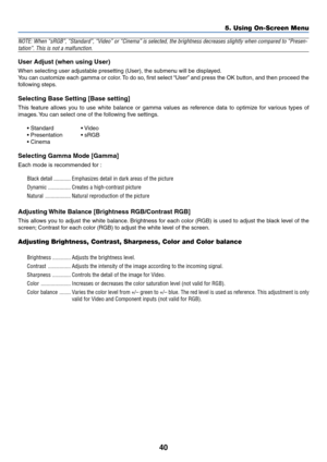 Page 4940
5. Using On-Screen Menu
NOTE: When “sRGB”, “Standard”, “Video” or “Cinema”\
 is selected, the brightness decreases slightly when compared to “Pre\
sen-
tation”. This is not a malfunction.
User Adjust (when using User)
When selecting user adjustable presetting (User), the submenu will be displayed.
You can customize each gamma or color. To do so, first select “User” and press the OK button, and then proceed the
f ollowing steps.
Selecting Base Setting [Base setting]
This feature allows you to use white...