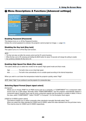 Page 5344
5. Using On-Screen Menu
 Menu Descriptions & Functions [Advanced settings]
Enabling Password [Password]
This feature turns on or off the Password function.
Unless the correct password is entered, the projector cannot project an image. ( → page 
32 )
Disabling the Key lock [Key lock]
This option turns on or off the Key lock function.
NOTE:
• This Key lock does not affect the remote control and the PC control func\
tions.
• When the Key Lock is Off, pressing and holding the BACK button for about\
 10...