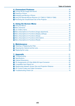Page 9
viii
Table of Contents
4. Convenient Features  ...................................................................................34
❶ Turning Off the Image and Sound  ...............................................................................34
❷ Freezing a Picture  .......................................................................................................34
❸ Enlarging and Moving a Picture  ..................................................................................34
❹ Using the...