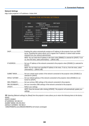 Page 5344
Network Settings
http:// /index.html
DHCP .................................. Enabling this option automatically assigns an IP address to the projector from your DHCP 
server. Disabling this option allows you to register the IP address or subnet mask number 
obtained from your network administrator.
NOTE:	You	can	check	the	IP	address	in	the	menu	when	[ENABLE]	is	selected	for	[DHCP].	To	do	
so,	from	the	menu,	select	[Information]	→	[Wired	LAN].
IP ADDRESS ....................... Set your IP address of...