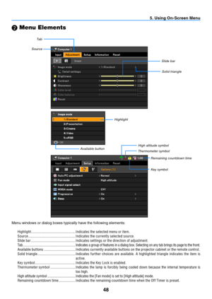 Page 5748
5. Using On-Screen Menu
 Menu Elements
h
ighlight s
lide bar
s
ource
available buttonthermometer symbol
Key symbol
Menu windows or dialog boxes typically have the following elements:Highlight  ................................................ Indicates the selected menu or item. 
Source  ................................................... Indicates the currently selected source.
Slide bar ................................................ Indicates settings or the direction of adjustment.
Ta b...