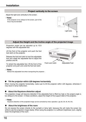 Page 1616
Installation
Adjust	the	Height	and	the	Incline	angle	of	the	projected	image
Adjustable FootFoot Lock Latch
Projection  angle  can  be  adjusted  up  to  10.0 degrees with the adjustable foot. 
Lift  the  front  of  the  projector  and  push  the  foot lock latch on the projector.
Release the foot lock latch to lock the adjustable foot  and  rotate  the  adjustable  foot  to  adjust  the position and tilt.
To  retract  the  adjustable  foot,  lift  the  front  of  the projector and push and undo the...