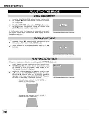 Page 2020
BASIC OPERATION
ADJUSTING THE IMAGE
The message disappears after 4 seconds.
The message disappears after 4 seconds.
ZOOM ADJUSTMENT
1Press the ZOOM WIDE/TELE button(s) on the Top Control or
the ZOOM s/tbutton on the Remote Control Unit to turn into
the ZOOM mode.
2Press the ZOOM WIDE button or the ZOOM sbutton to make
the image larger, and press the ZOOM TELE button or the
ZOOM tbutton to make the image smaller.
FOCUS ADJUSTMENT
1Press the FOCUS s/tbutton(s) on the Top Control or on the
Remote Control...