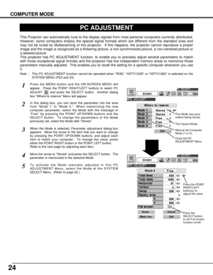 Page 2424
COMPUTER MODE
PC ADJUSTMENT
This Projector can automatically tune to the display signals from most personal computers currently distributed.
However, some computers employ the special signal formats which are different from the standard ones and
may not be tuned by Multiscanning of this projector.  If this happens, the projector cannot reproduce a proper
image and the image is recognized as a flickering picture, a non-synchronized picture, a non-centered picture or
a skewed picture.
This projector has...