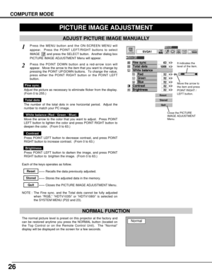 Page 2626
COMPUTER MODE
PICTURE IMAGE ADJUSTMENT
Press the MENU button and the ON-SCREEN MENU will
appear.  Press the POINT LEFT/RIGHT buttons to select
IMAGE  and press the SELECT button.  Another dialog box
PICTURE IMAGE ADJUSTMENT Menu will appear. 
Press the POINT DOWN button and a red-arrow icon will
appear.  Move the arrow to the item that you want to change by
pressing the POINT UP/DOWN buttons.  To change the value,
press either the POINT RIGHT button or the POINT LEFT
button.
1
2
ADJUST PICTURE IMAGE...